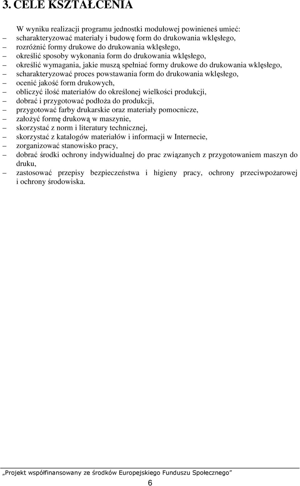 drukowania wklęsłego, ocenić jakość form drukowych, obliczyć ilość materiałów do określonej wielkości produkcji, dobrać i przygotować podłoŝa do produkcji, przygotować farby drukarskie oraz materiały