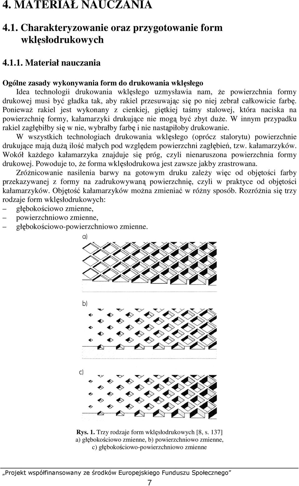 1. Materiał nauczania Ogólne zasady wykonywania form do drukowania wklęsłego Idea technologii drukowania wklęsłego uzmysławia nam, Ŝe powierzchnia formy drukowej musi być gładka tak, aby rakiel