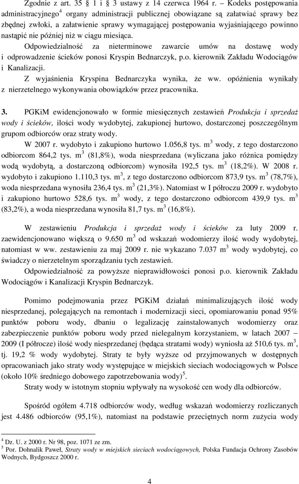 nastąpić nie później niŝ w ciągu miesiąca. Odpowiedzialność za nieterminowe zawarcie umów na dostawę wody i odprowadzenie ścieków ponosi Kryspin Bednarczyk, p.o. kierownik Zakładu Wodociągów i Kanalizacji.