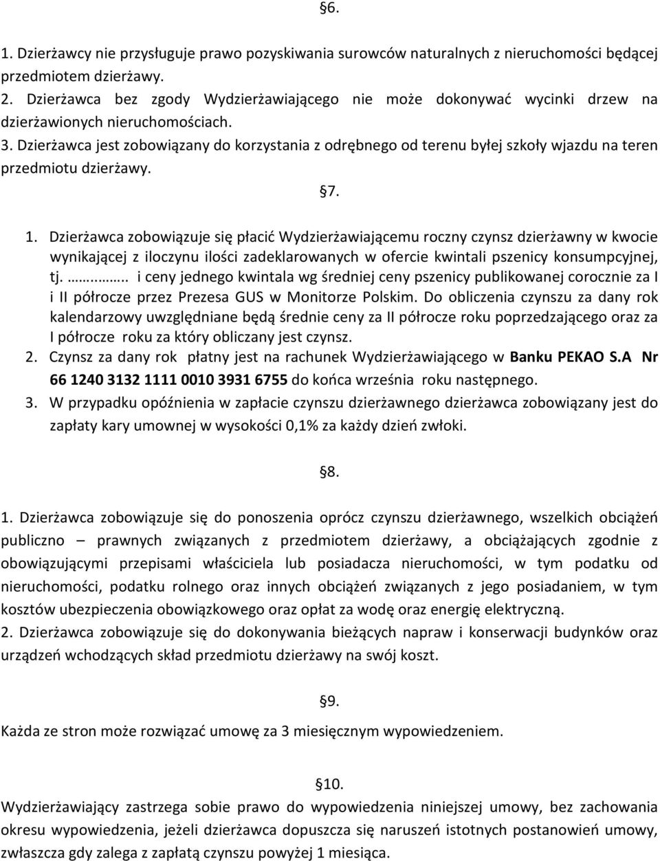 Dzierżawca jest zobowiązany do korzystania z odrębnego od terenu byłej szkoły wjazdu na teren przedmiotu dzierżawy. 7. 1.