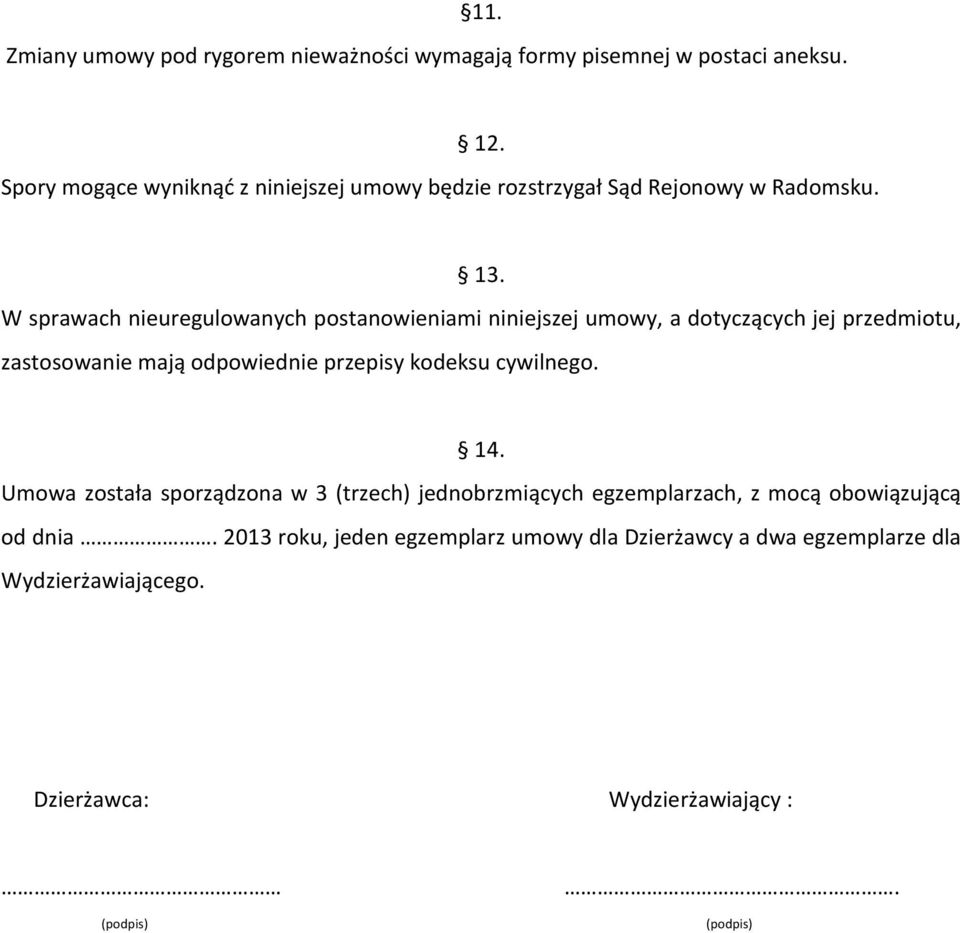 W sprawach nieuregulowanych postanowieniami niniejszej umowy, a dotyczących jej przedmiotu, zastosowanie mają odpowiednie przepisy