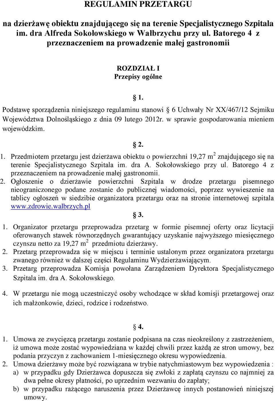 Podstawę sporządzenia niniejszego regulaminu stanowi 6 Uchwały Nr XX/467/12 Sejmiku Województwa Dolnośląskiego z dnia 09 lutego 2012r. w sprawie gospodarowania mieniem wojewódzkim. 2. 1.