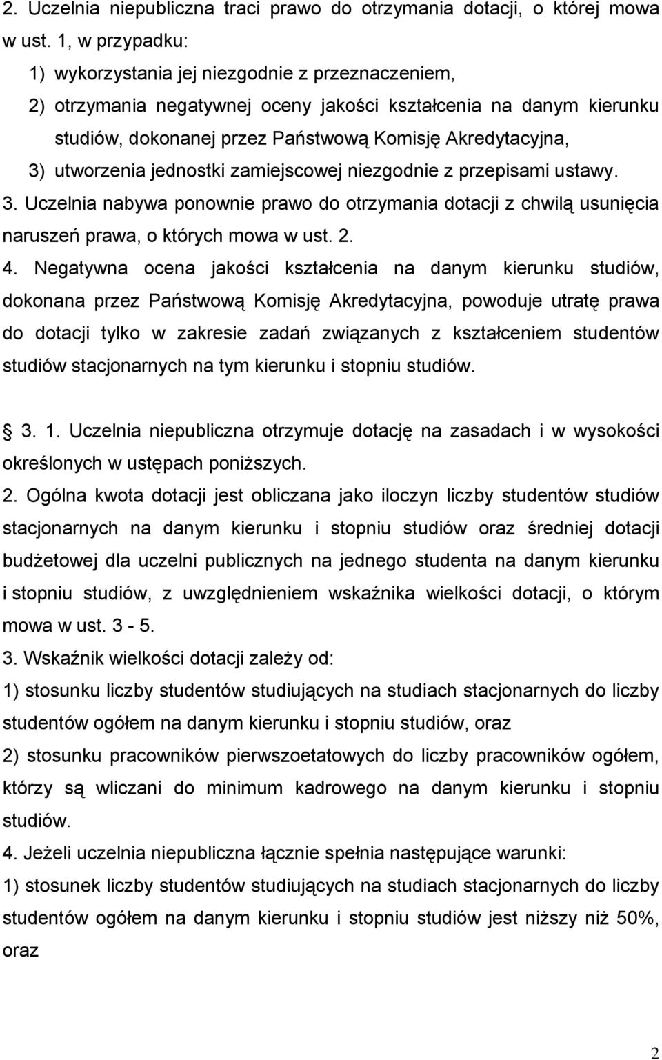 utworzenia jednostki zamiejscowej niezgodnie z przepisami ustawy. 3. Uczelnia nabywa ponownie prawo do otrzymania dotacji z chwilą usunięcia naruszeń prawa, o których mowa w ust. 2. 4.