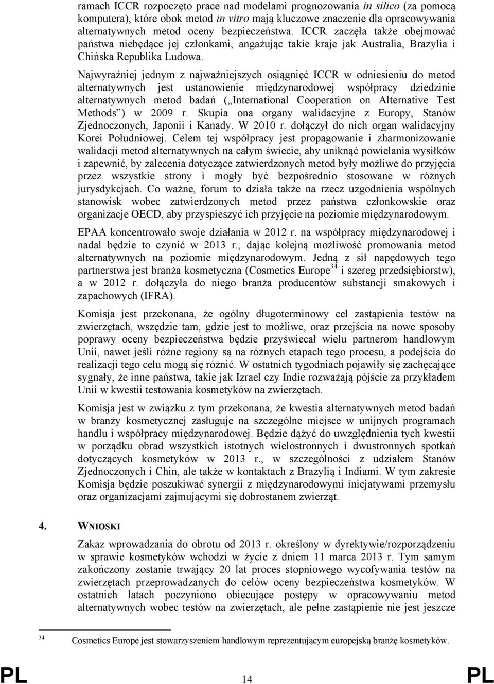 Najwyraźniej jednym z najważniejszych osiągnięć ICCR w odniesieniu do metod alternatywnych jest ustanowienie międzynarodowej współpracy dziedzinie alternatywnych metod badań ( International