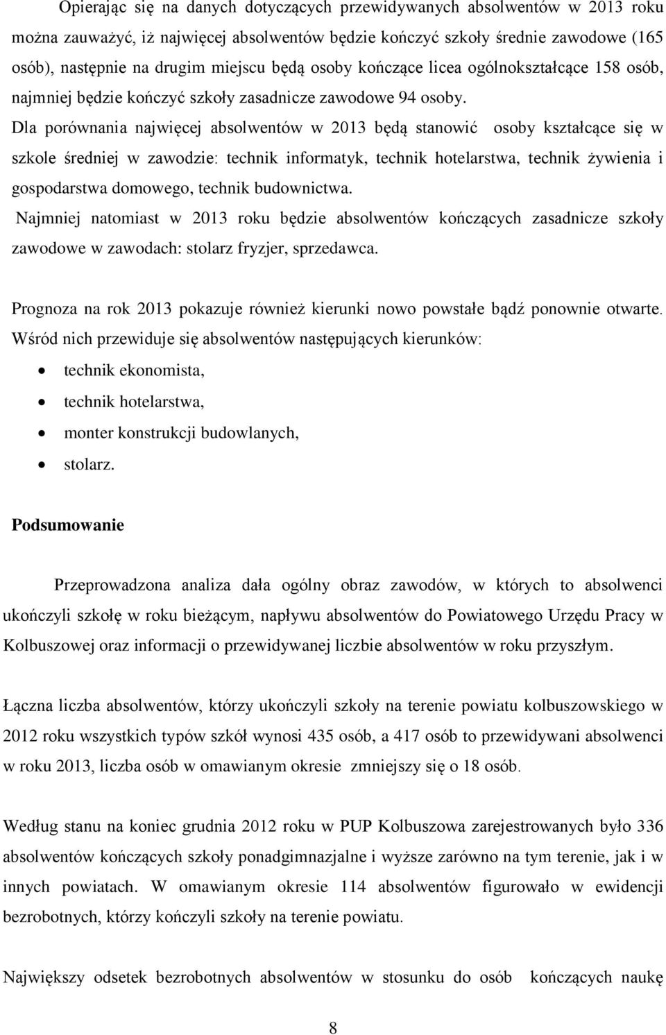 Dla porównania najwięcej absolwentów w 2013 będą stanowić osoby kształcące się w szkole średniej w zawodzie: technik informatyk, technik hotelarstwa, technik żywienia i gospodarstwa domowego, technik