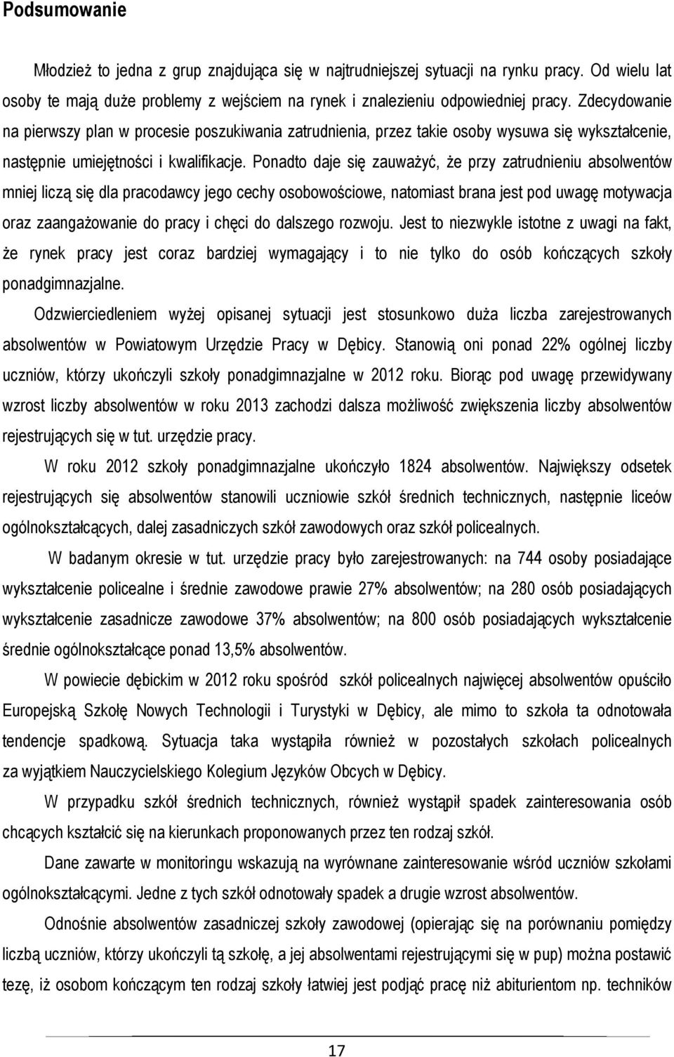 Ponadto daje się zauważyć, że przy zatrudnieniu absolwentów mniej liczą się dla pracodawcy jego cechy osobowościowe, natomiast brana jest pod uwagę motywacja oraz zaangażowanie do pracy i chęci do