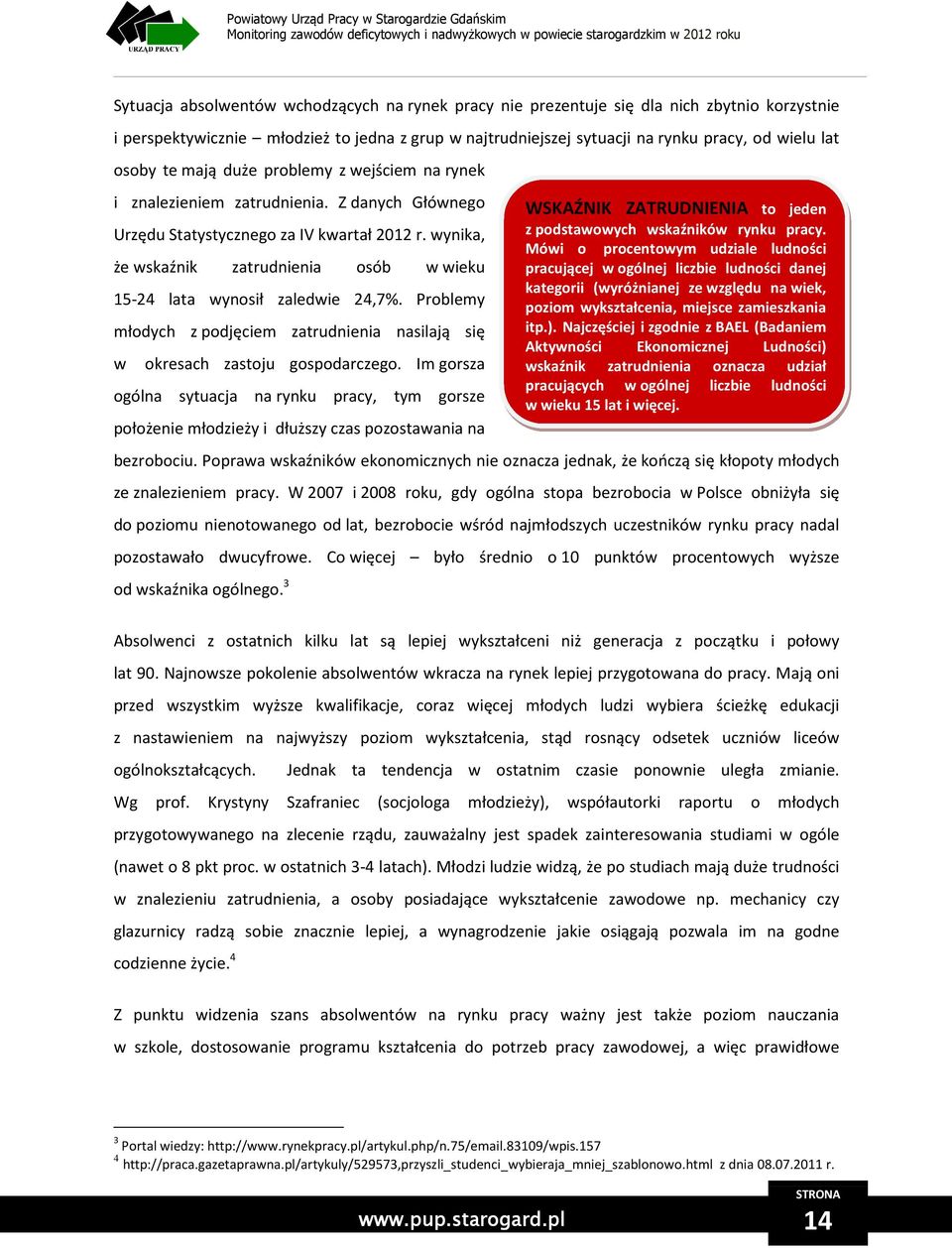 wynika, że wskaźnik zatrudnienia osób w wieku 15-24 lata wynosił zaledwie 24,7%. Problemy młodych z podjęciem zatrudnienia nasilają się w okresach zastoju gospodarczego.