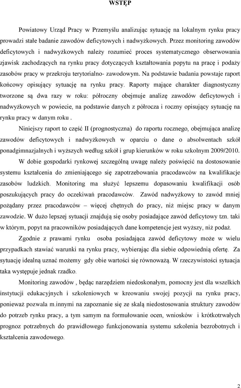 pracy w przekroju terytorialno- zawodowym. Na podstawie badania powstaje raport końcowy opisujący sytuację na rynku pracy.