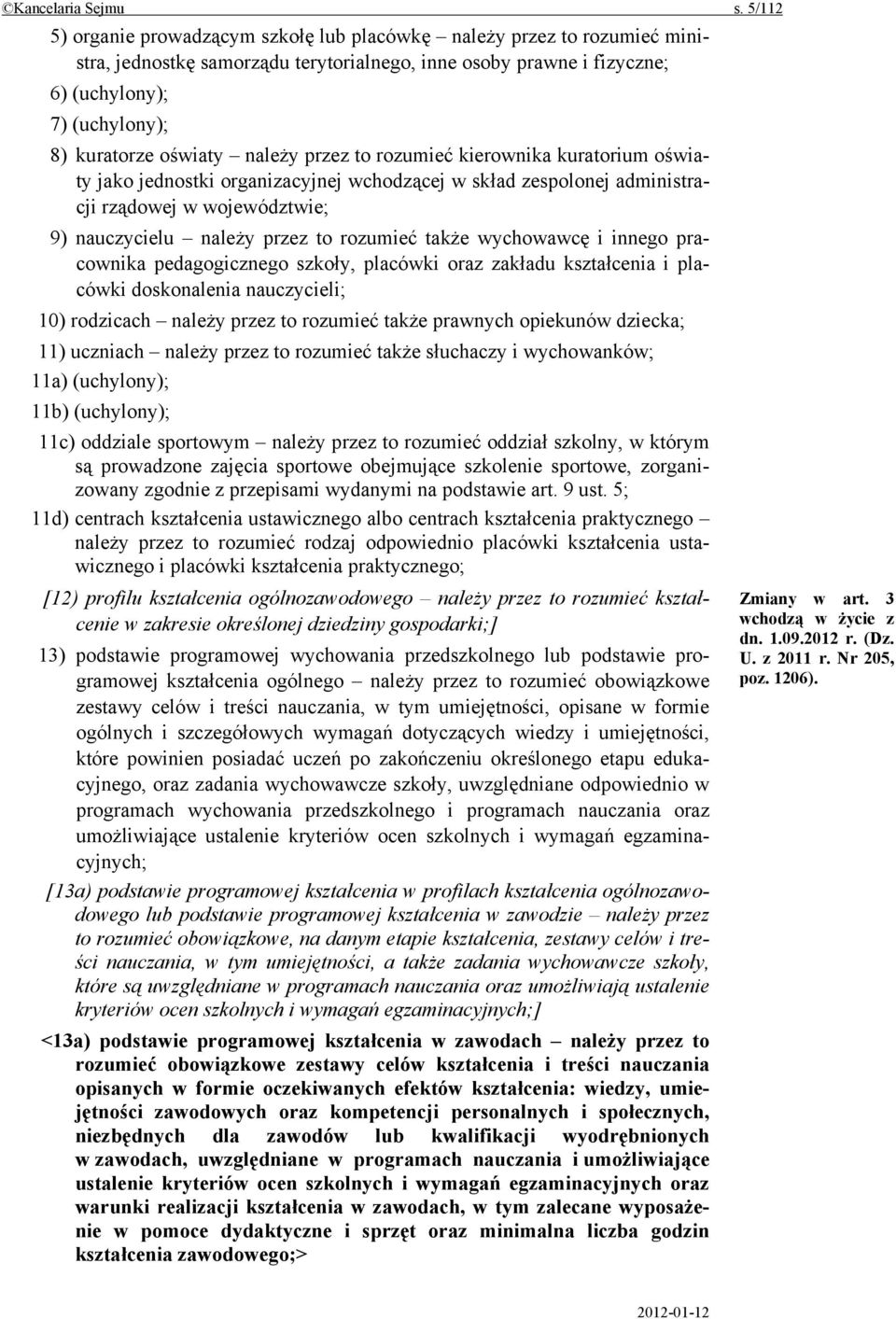 oświaty należy przez to rozumieć kierownika kuratorium oświaty jako jednostki organizacyjnej wchodzącej w skład zespolonej administracji rządowej w województwie; 9) nauczycielu należy przez to