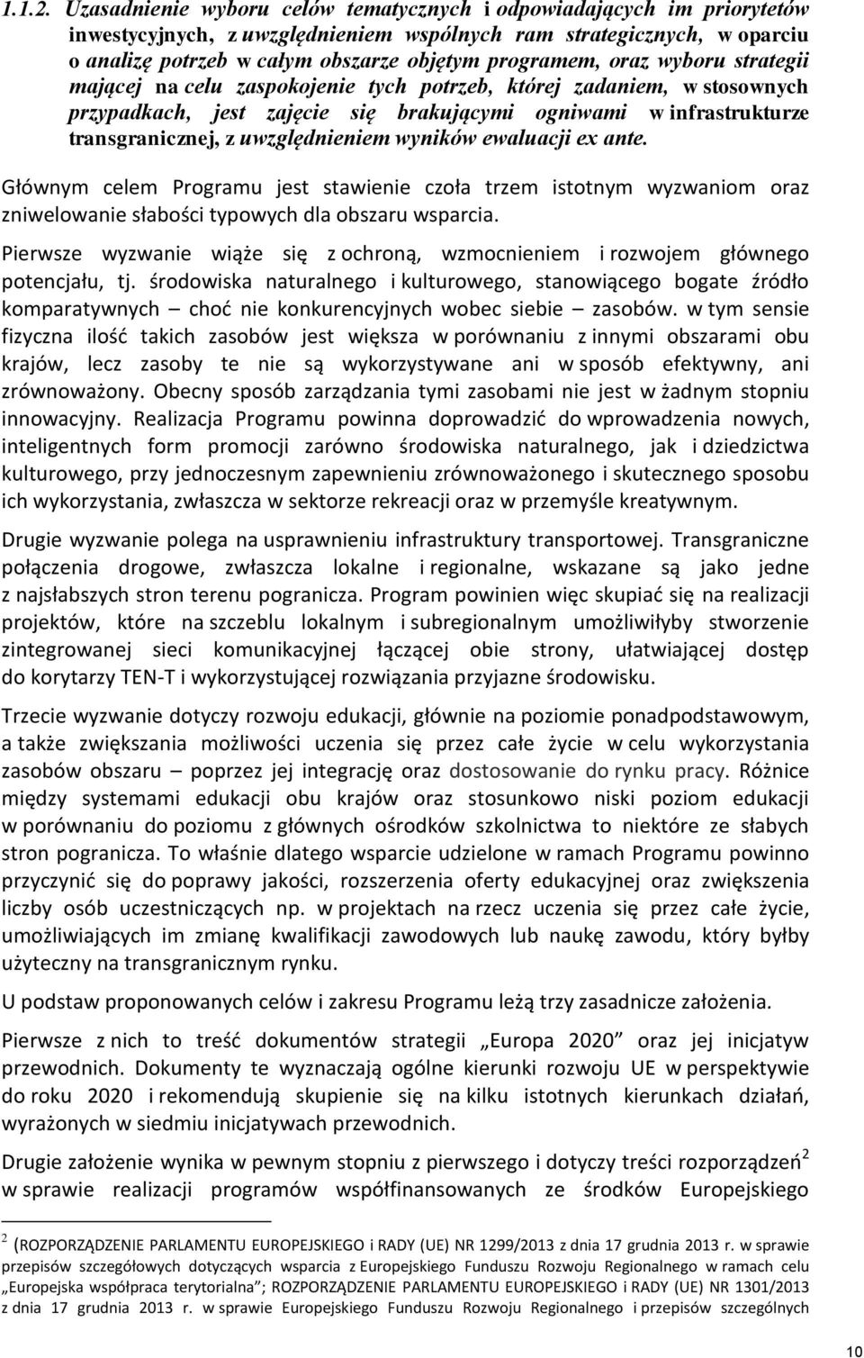 oraz wyboru strategii mającej na celu zaspokojenie tych potrzeb, której zadaniem, w stosownych przypadkach, jest zajęcie się brakującymi ogniwami w infrastrukturze transgranicznej, z uwzględnieniem