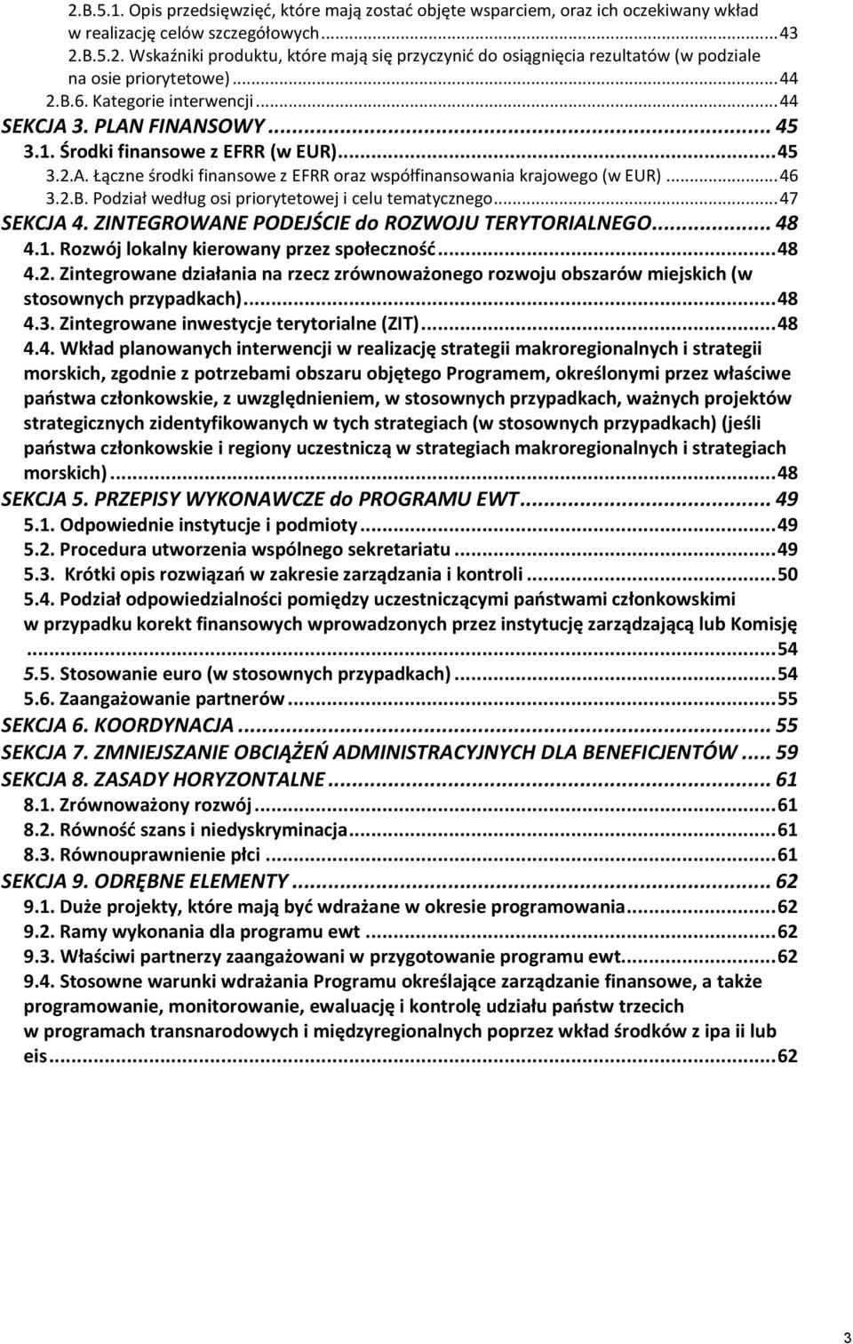 2.B. Podział według osi priorytetowej i celu tematycznego... 47 SEKCJA 4. ZINTEGROWANE PODEJŚCIE do ROZWOJU TERYTORIALNEGO... 48 4.1. Rozwój lokalny kierowany przez społeczność... 48 4.2. Zintegrowane działania na rzecz zrównoważonego rozwoju obszarów miejskich (w stosownych przypadkach).