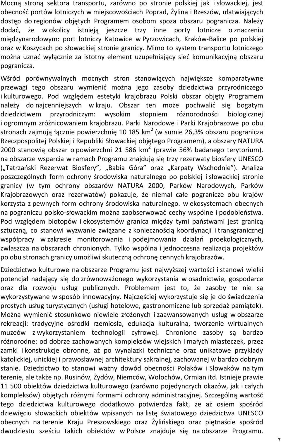 Należy dodać, że w okolicy istnieją jeszcze trzy inne porty lotnicze o znaczeniu międzynarodowym: port lotniczy Katowice w Pyrzowicach, Kraków-Balice po polskiej oraz w Koszycach po słowackiej