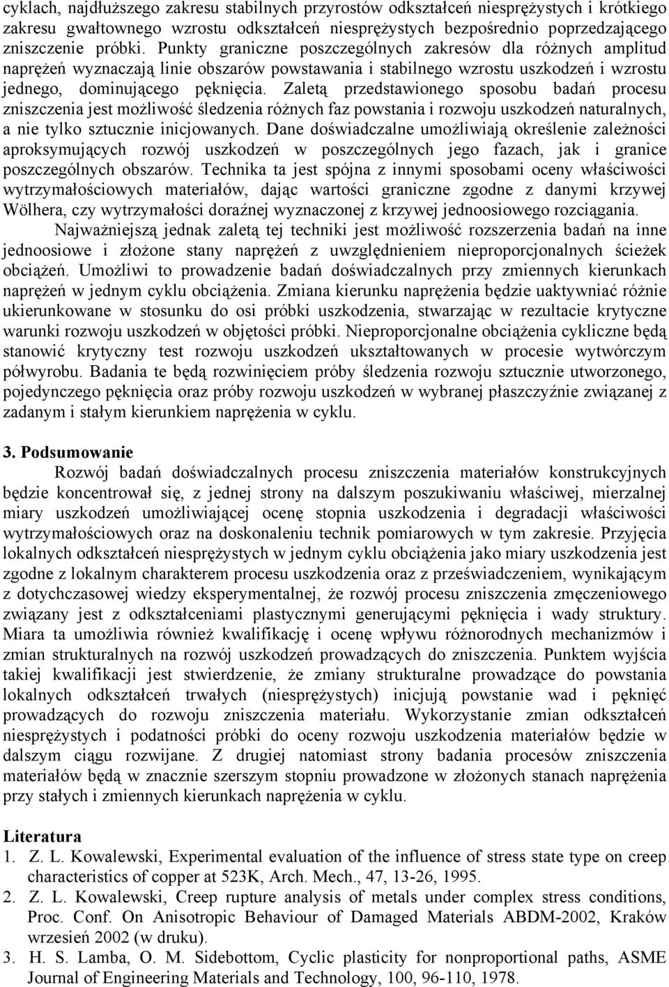 Zaletą rzedstawionego sosobu badań rocesu zniszczenia jest możliwość śledzenia różnych faz owstania i rozwoju uszkodzeń naturalnych, a nie tylko sztucznie inicjowanych.