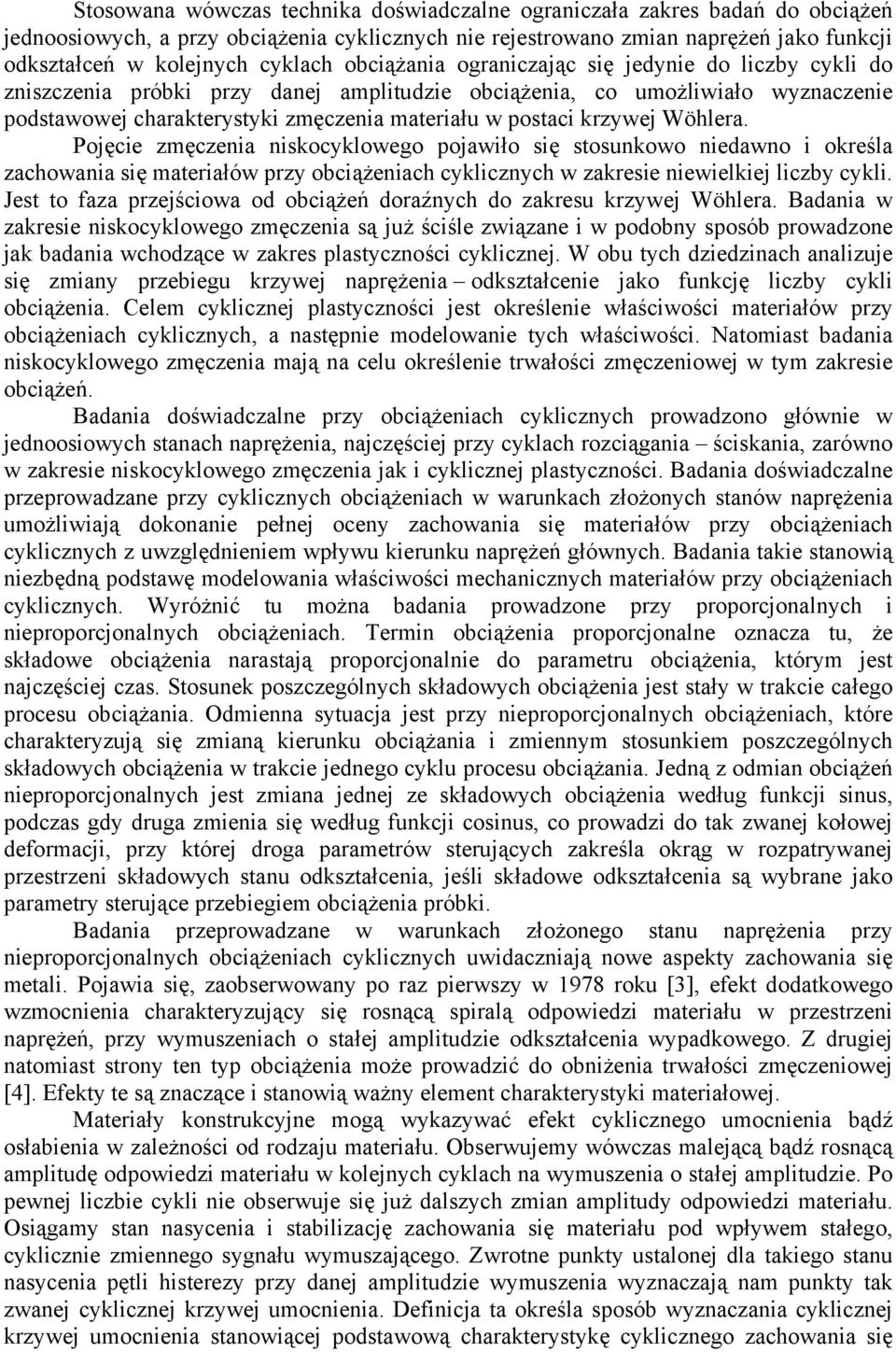 Wöhlera. Pojęcie zmęczenia niskocyklowego ojawiło się stosunkowo niedawno i określa zachowania się materiałów rzy obciążeniach cyklicznych w zakresie niewielkiej liczby cykli.