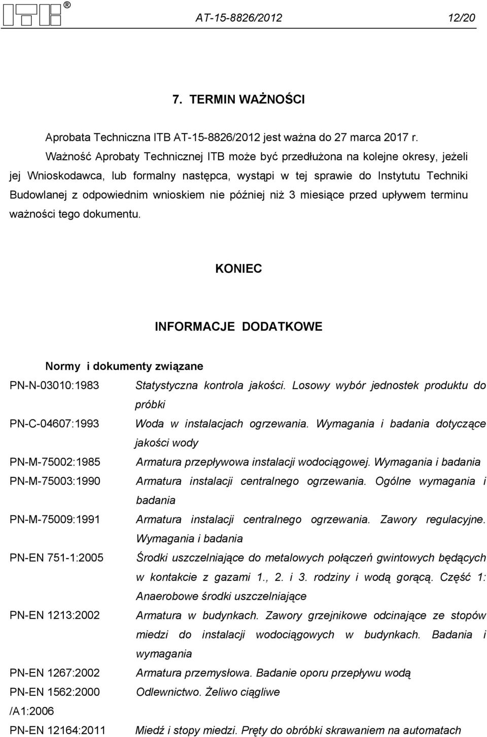 nie później niż 3 miesiące przed upływem terminu ważności tego dokumentu. KONIEC INFORMACJE DODATKOWE Normy i dokumenty związane PN-N-03010:1983 Statystyczna kontrola jakości.