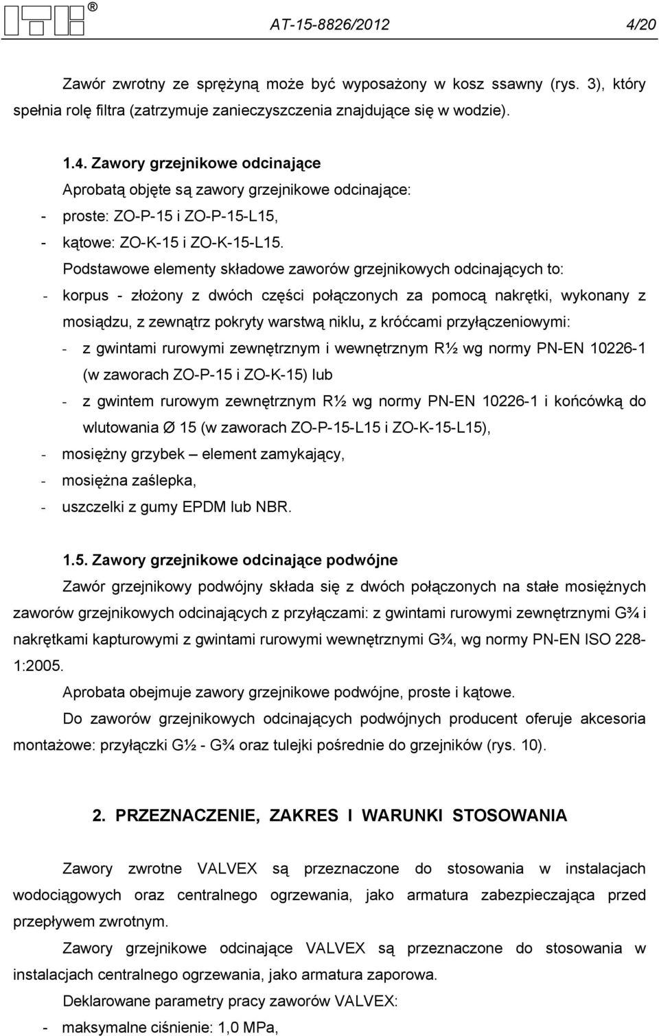 przyłączeniowymi: - z gwintami rurowymi zewnętrznym i wewnętrznym R½ wg normy PN-EN 10226-1 (w zaworach ZO-P-15 i ZO-K-15) lub - z gwintem rurowym zewnętrznym R½ wg normy PN-EN 10226-1 i końcówką do