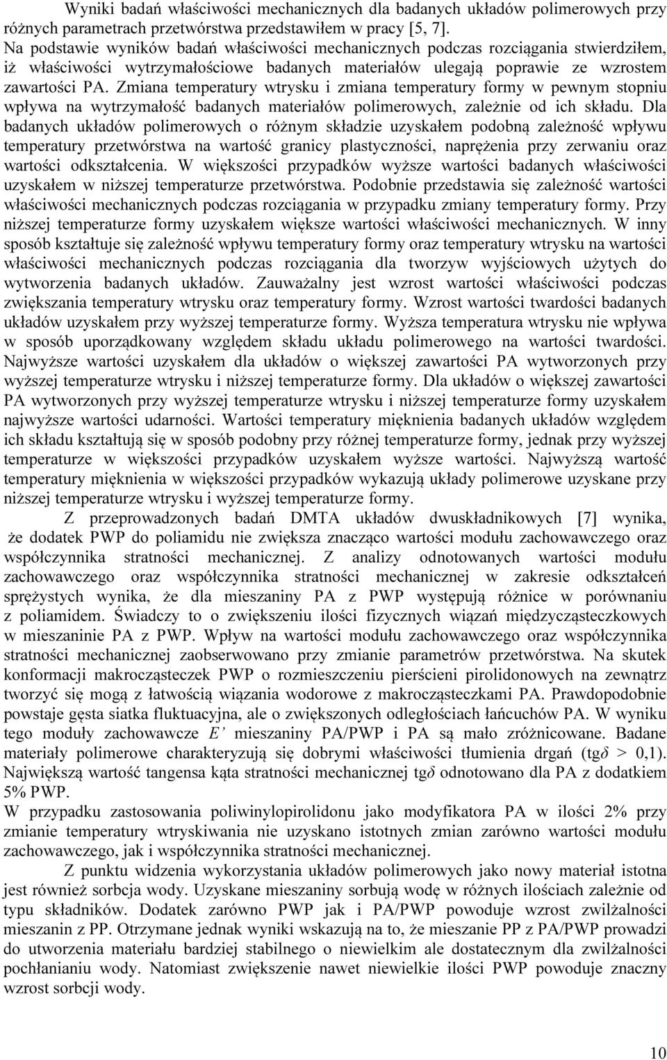 Zmiana temperatury wtrysku i zmiana temperatury formy w pewnym stopniu wpływa na wytrzymałość badanych materiałów polimerowych, zależnie od ich składu.