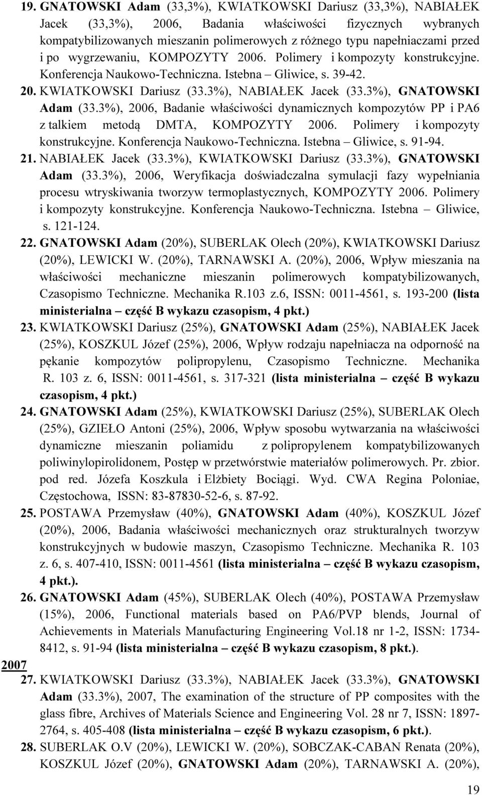 3%), GNATOWSKI Adam (33.3%), 2006, Badanie właściwości dynamicznych kompozytów PP i PA6 z talkiem metodą DMTA, KOMPOZYTY 2006. Polimery i kompozyty konstrukcyjne. Konferencja Naukowo-Techniczna.