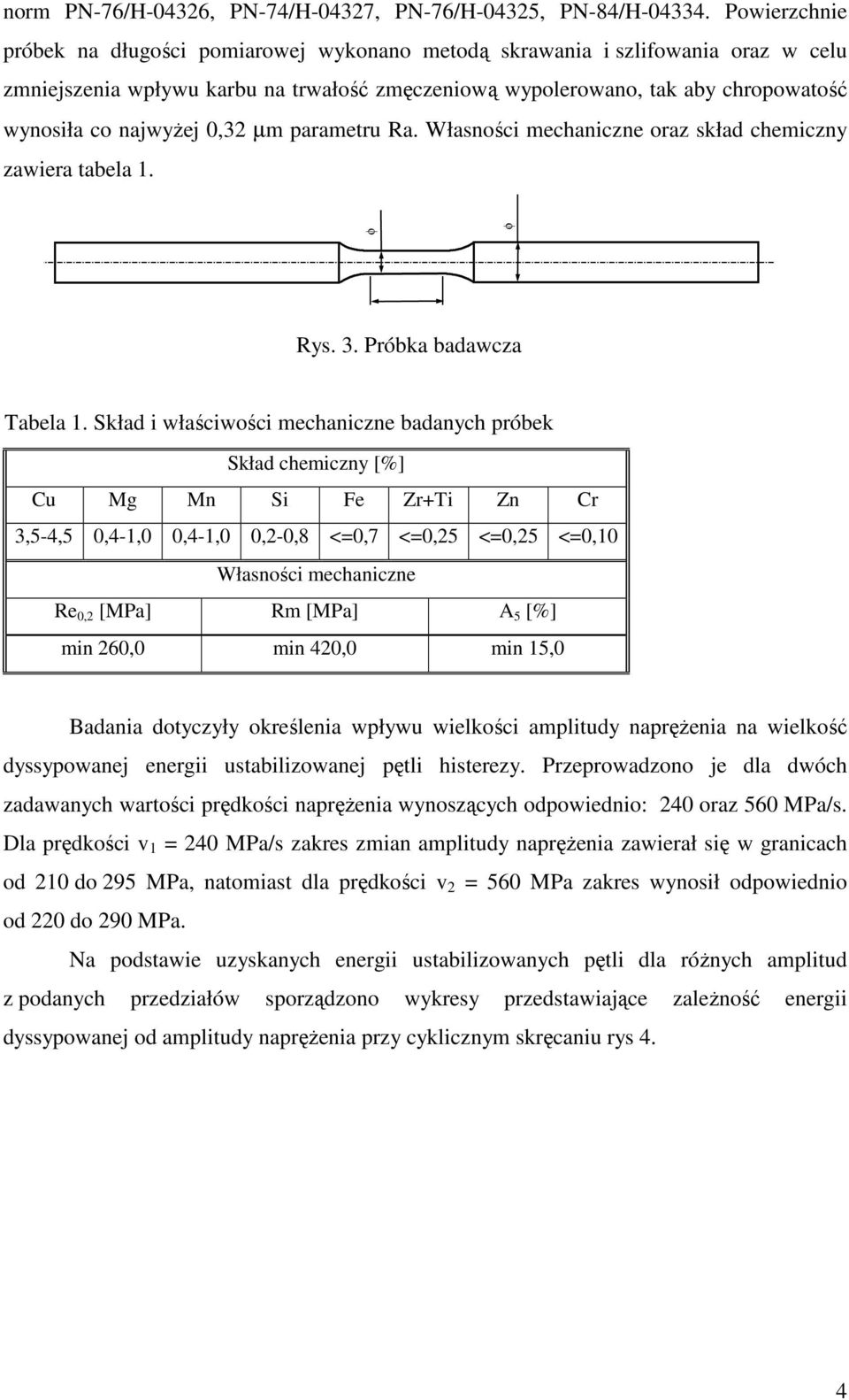 najwyŝej 0,32 µm parametru Ra. Własności mechaniczne oraz skład chemiczny zawiera tabela 1. Rys. 3. Próbka badawcza Tabela 1.