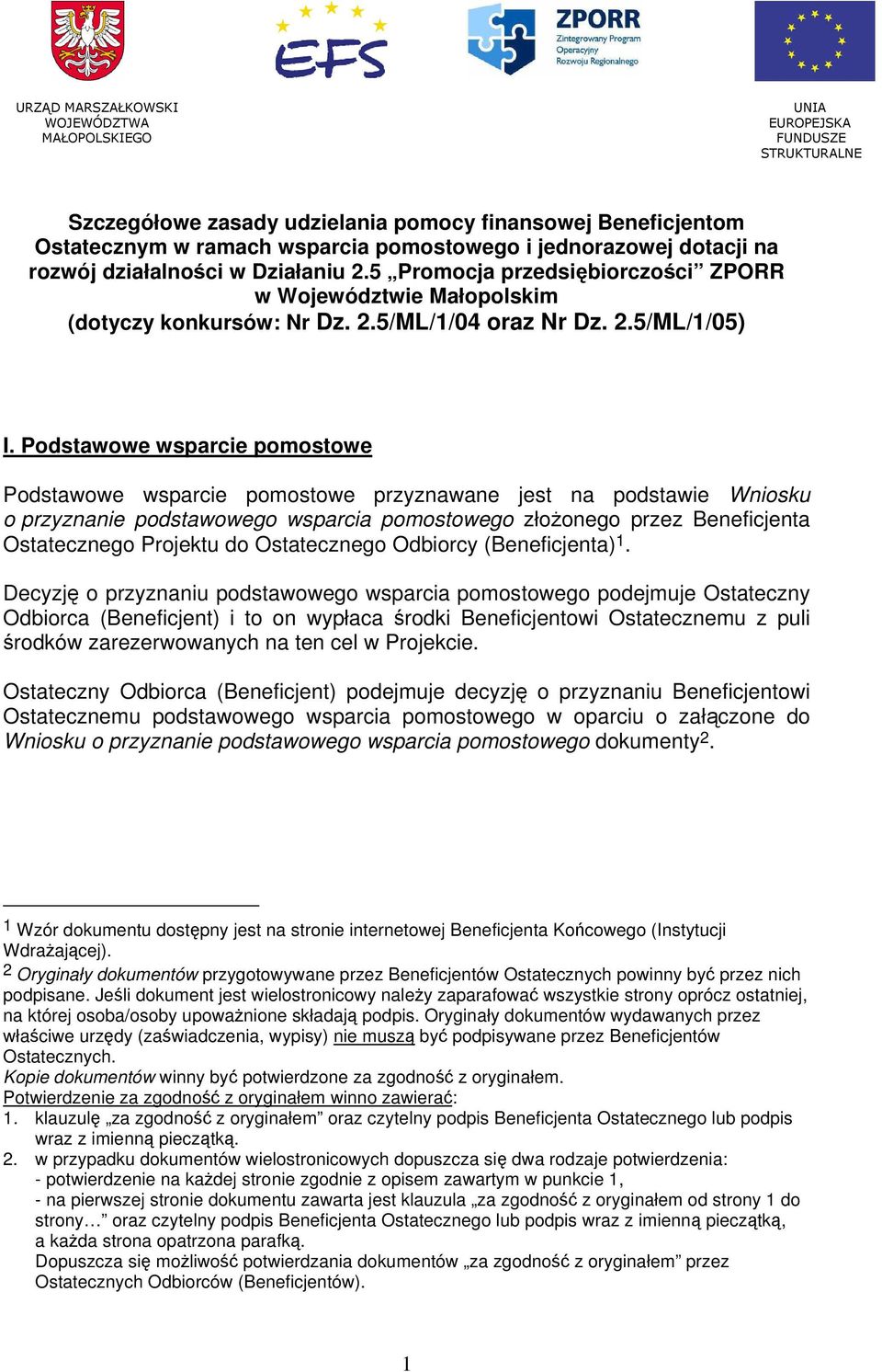 Podstawowe wsparcie pomostowe Podstawowe wsparcie pomostowe przyznawane jest na podstawie Wniosku o przyznanie podstawowego wsparcia pomostowego złożonego przez Beneficjenta Ostatecznego Projektu do