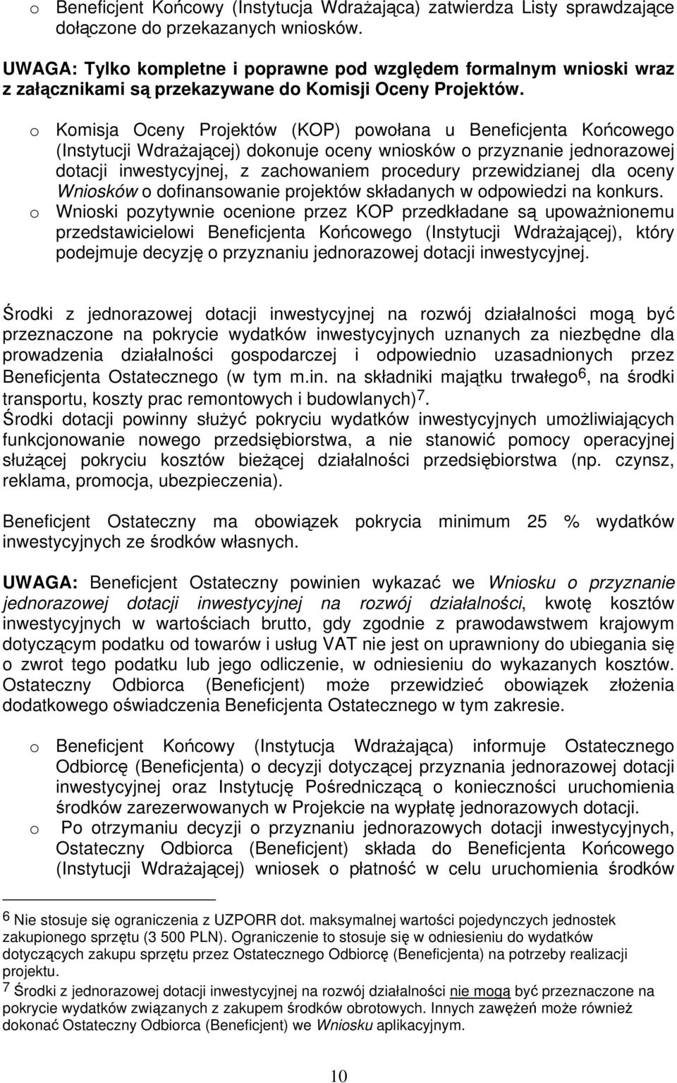 o Komisja Oceny Projektów (KOP) powołana u Beneficjenta Końcowego (Instytucji Wdrażającej) dokonuje oceny wniosków o przyznanie jednorazowej dotacji inwestycyjnej, z zachowaniem procedury