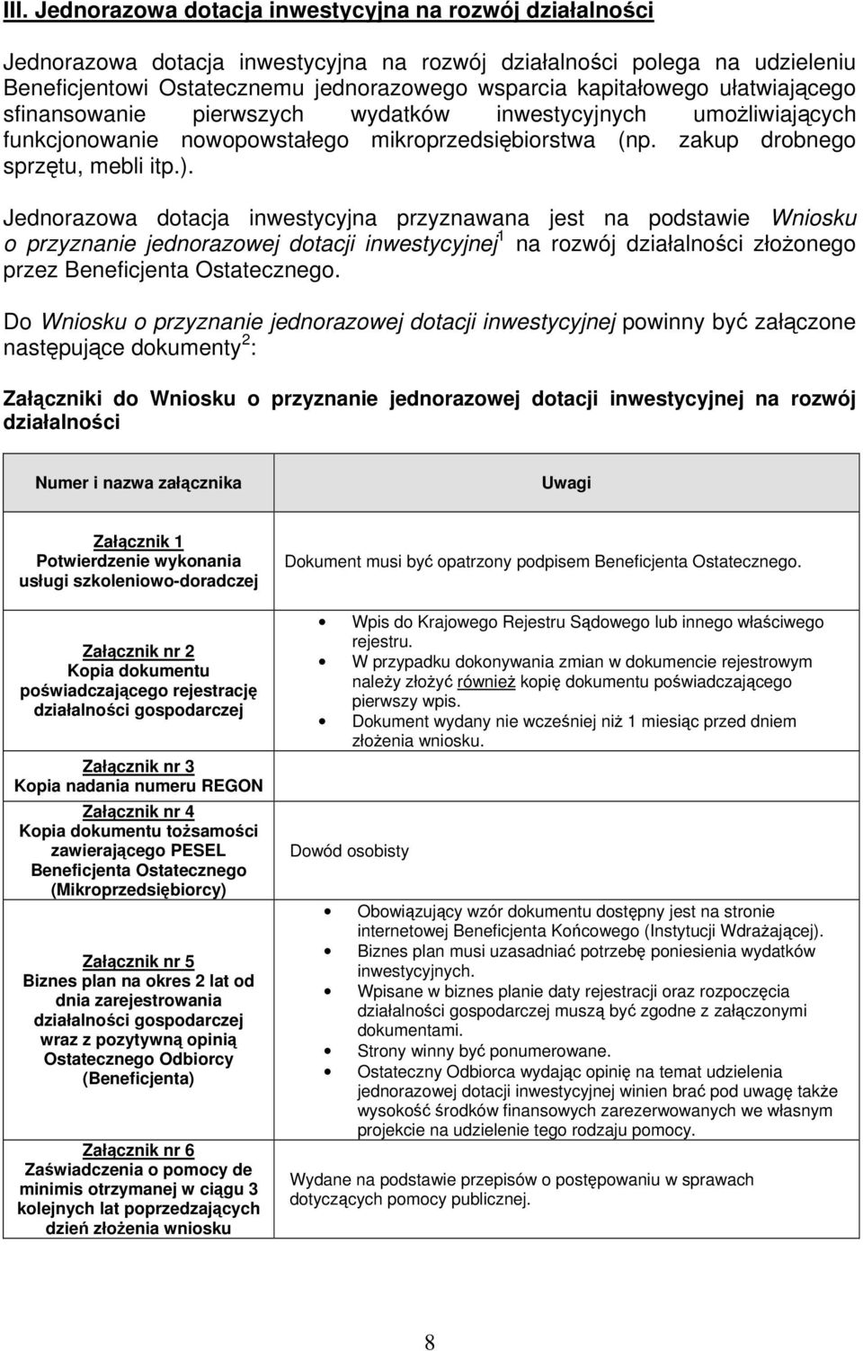 Jednorazowa dotacja inwestycyjna przyznawana jest na podstawie Wniosku o przyznanie jednorazowej dotacji inwestycyjnej 1 na rozwój działalności złożonego przez Beneficjenta Ostatecznego.