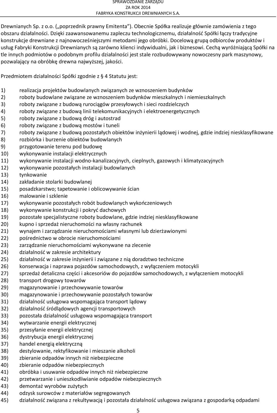 Docelową grupą odbiorców produktów i usług Fabryki Konstrukcji Drewnianych są zarówno klienci indywidualni, jak i biznesowi.