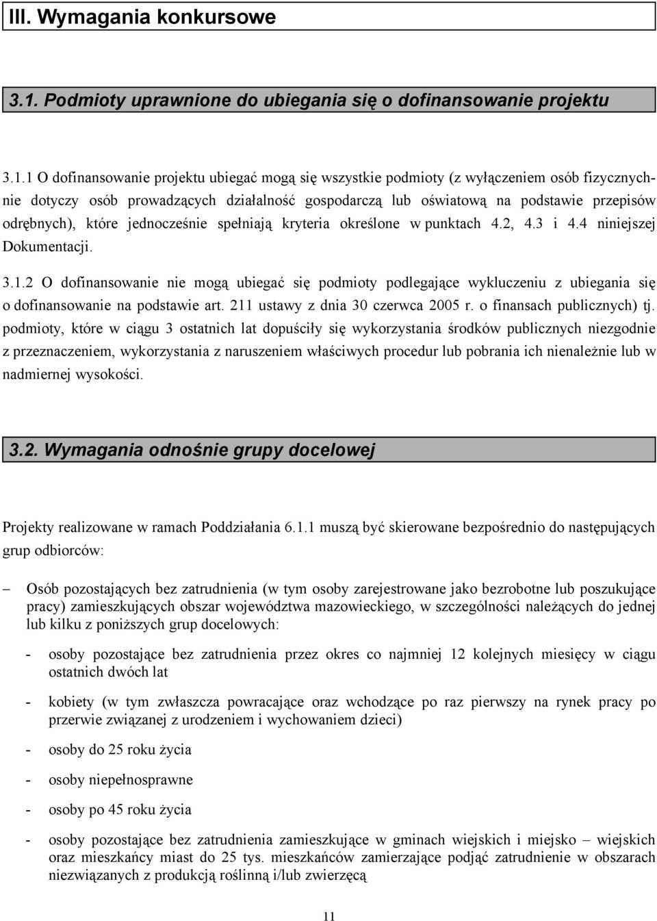 1 O dofinansowanie projektu ubiegać mogą się wszystkie podmioty (z wyłączeniem osób fizycznychnie dotyczy osób prowadzących działalność gospodarczą lub oświatową na podstawie przepisów odrębnych),