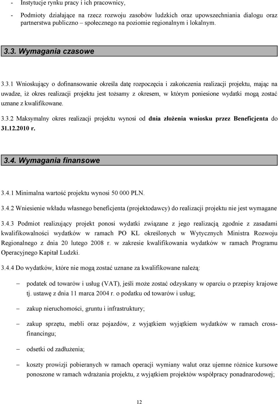 3. Wymagania czasowe 3.3.1 Wnioskujący o dofinansowanie określa datę rozpoczęcia i zakończenia realizacji projektu, mając na uwadze, iż okres realizacji projektu jest tożsamy z okresem, w którym