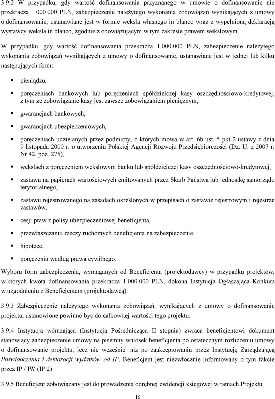 W przypadku, gdy wartość dofinansowania przekracza 1 000 000 PLN, zabezpieczenie należytego wykonania zobowiązań wynikających z umowy o dofinansowanie, ustanawiane jest w jednej lub kilku