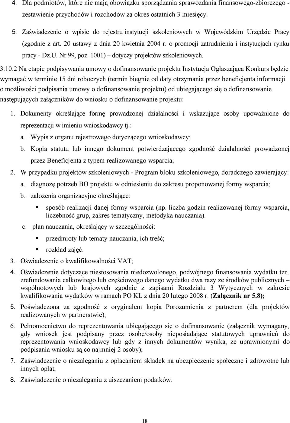 1001) dotyczy projektów szkoleniowych. 3.10.2 Na etapie podpisywania umowy o dofinansowanie projektu Instytucja Ogłaszająca Konkurs będzie wymagać w terminie 15 dni roboczych (termin biegnie od daty