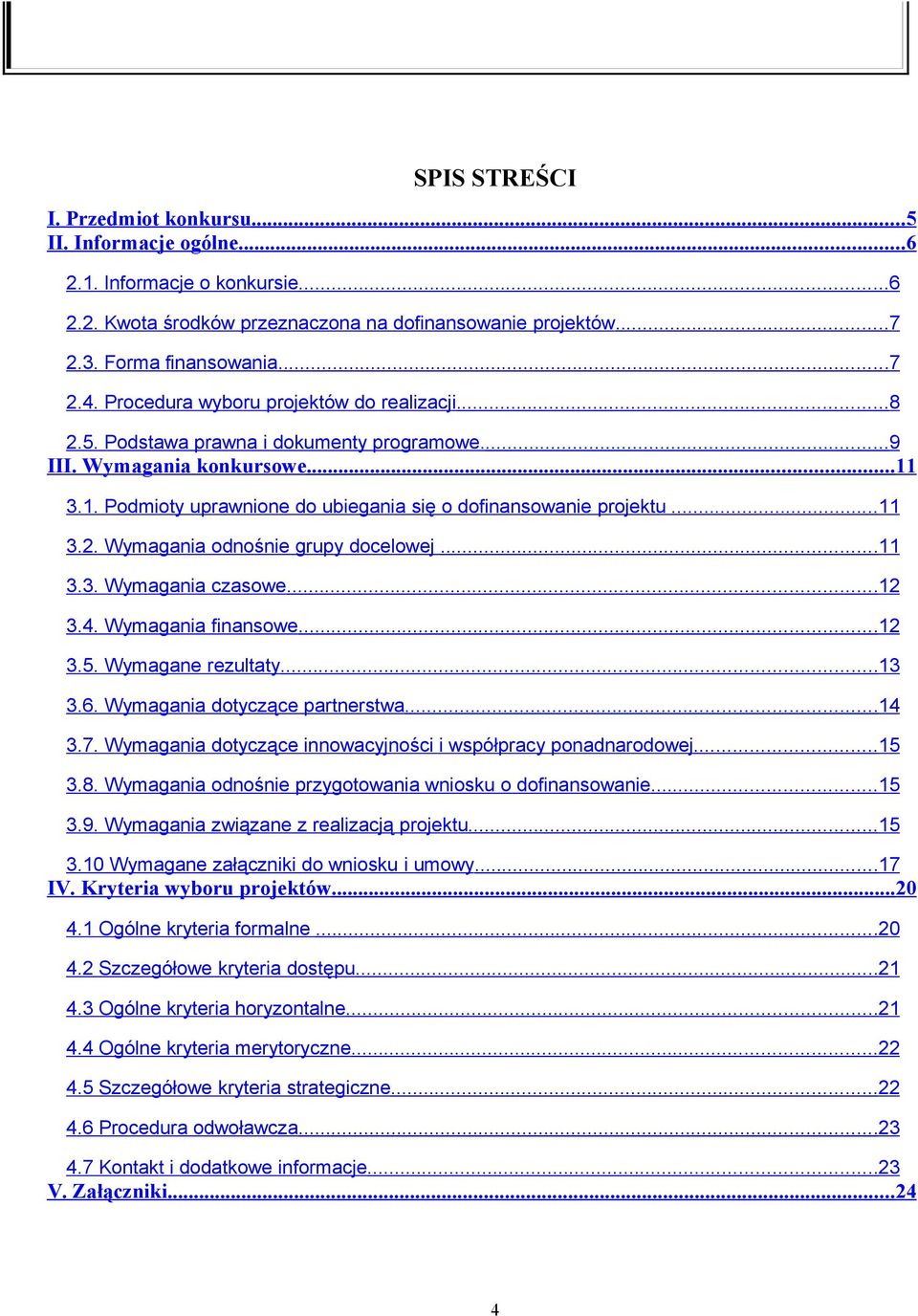 ..11 3.3. Wymagania czasowe...12 3.4. Wymagania finansowe...12 3.5. Wymagane rezultaty...13 3.6. Wymagania dotyczące partnerstwa...14 3.7.