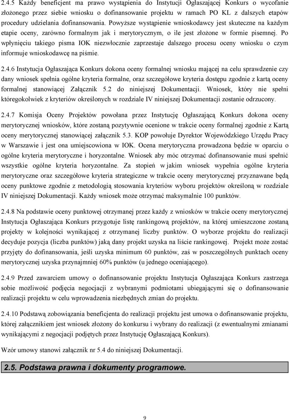 Po wpłynięciu takiego pisma IOK niezwłocznie zaprzestaje dalszego procesu oceny wniosku o czym informuje wnioskodawcę na piśmie. 2.4.