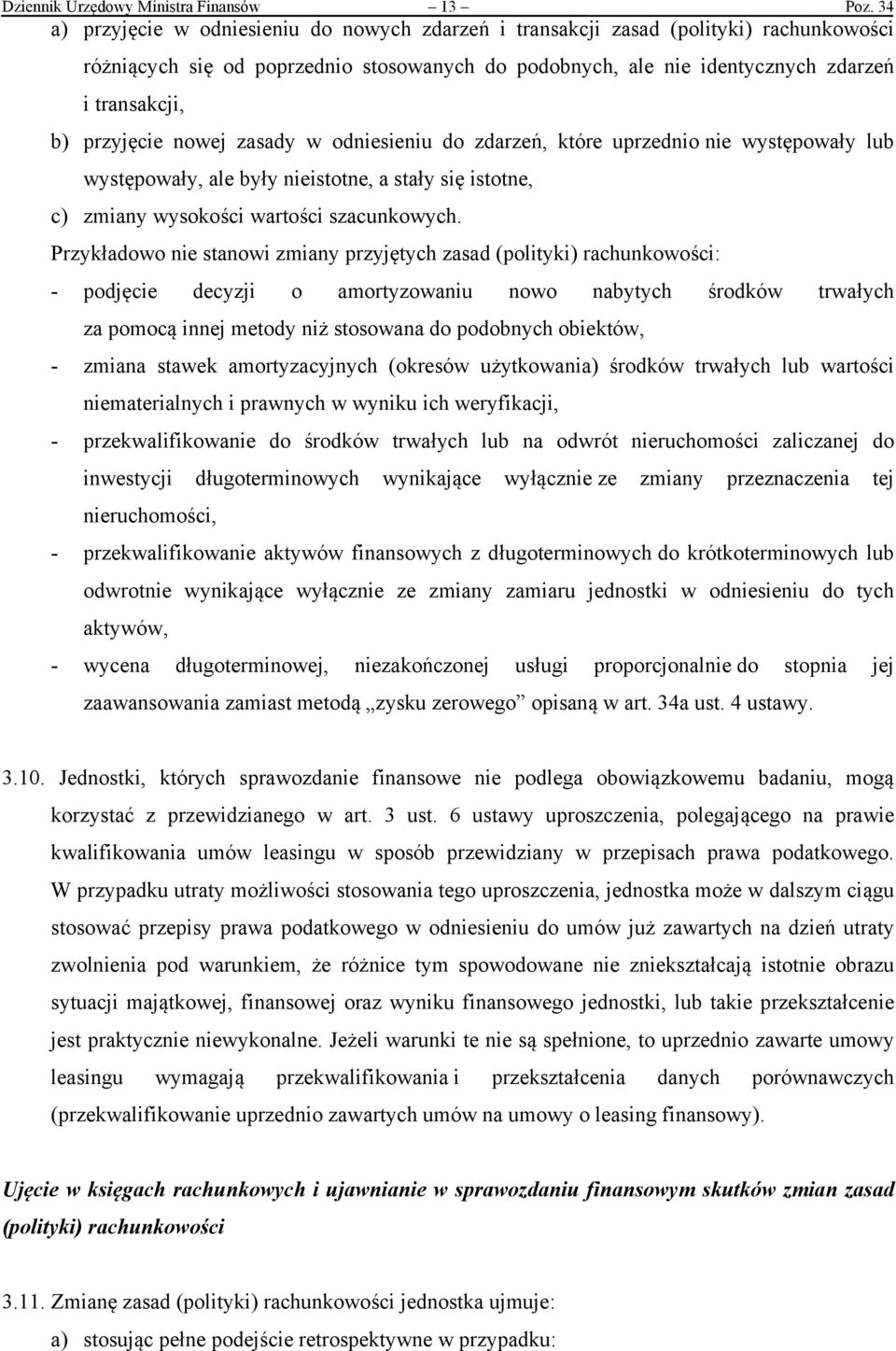 przyjęcie nowej zasady w odniesieniu do zdarzeń, które uprzednio nie występowały lub występowały, ale były nieistotne, a stały się istotne, c) zmiany wysokości wartości szacunkowych.