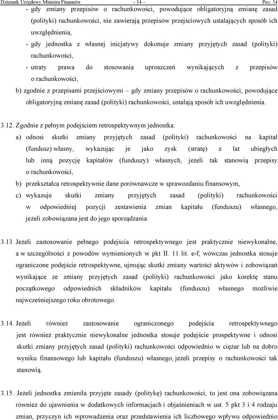 z własnej inicjatywy dokonuje zmiany przyjętych zasad (polityki) rachunkowości, - utraty prawa do stosowania uproszczeń wynikających z przepisów o rachunkowości, b) zgodnie z przepisami przejściowymi