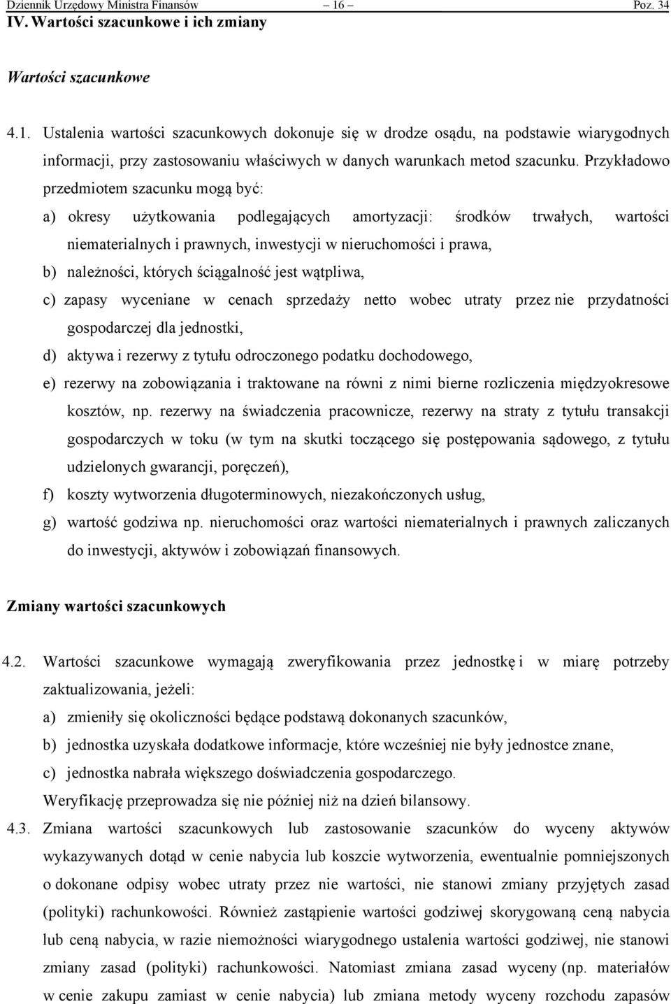 Ustalenia wartości szacunkowych dokonuje się w drodze osądu, na podstawie wiarygodnych informacji, przy zastosowaniu właściwych w danych warunkach metod szacunku.