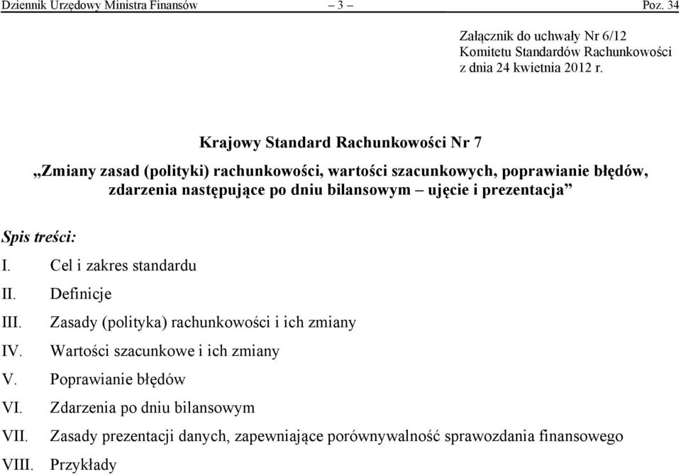 bilansowym ujęcie i prezentacja Spis treści: I. Cel i zakres standardu II. Definicje III. Zasady (polityka) rachunkowości i ich zmiany IV.