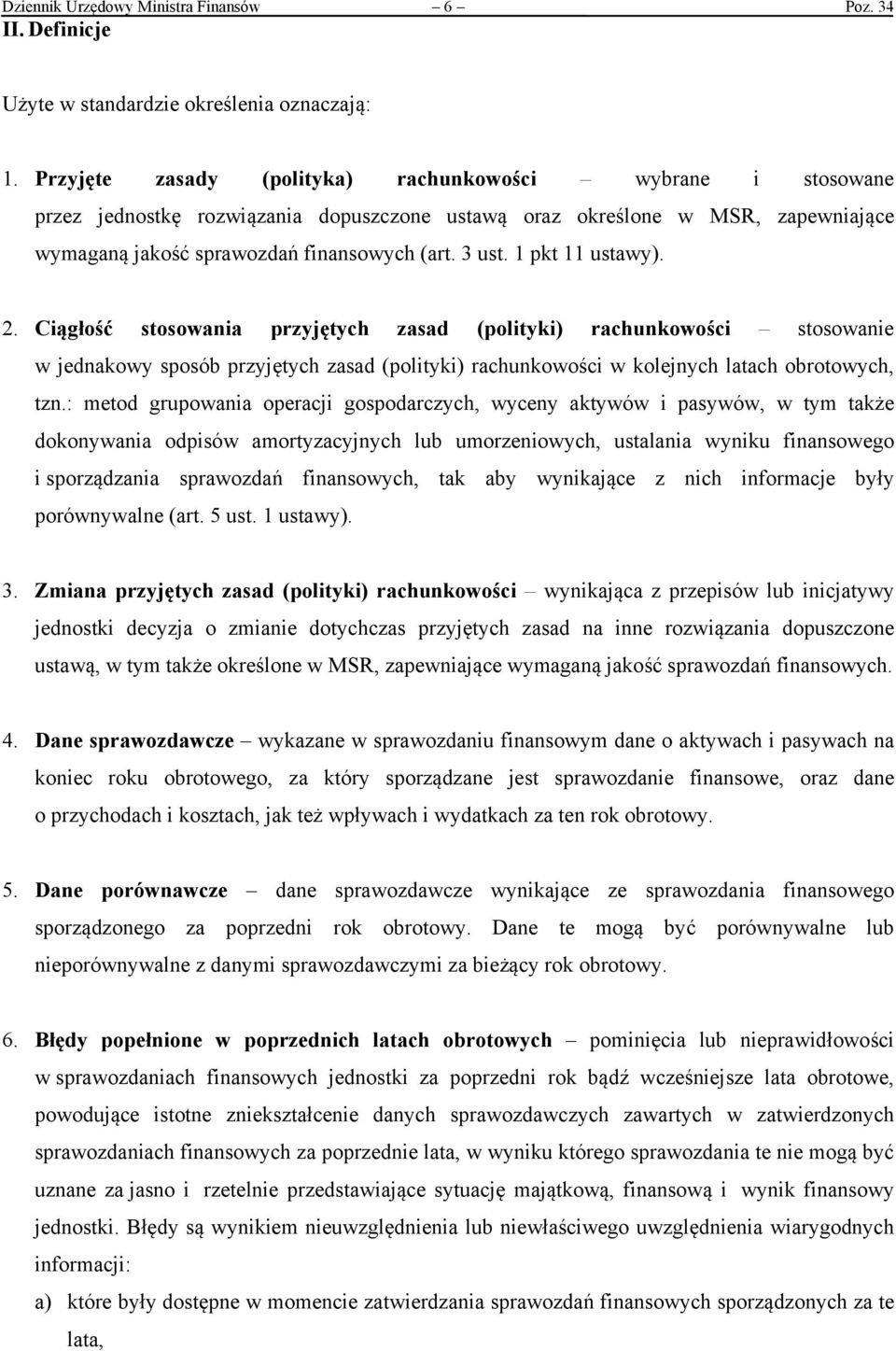 1 pkt 11 ustawy). 2. Ciągłość stosowania przyjętych zasad (polityki) rachunkowości stosowanie w jednakowy sposób przyjętych zasad (polityki) rachunkowości w kolejnych latach obrotowych, tzn.