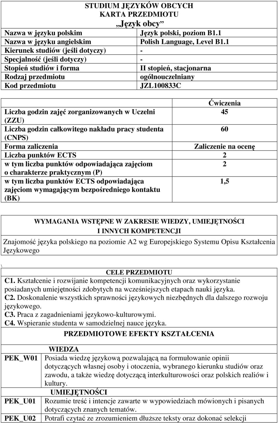 zajęć zorganizowanych w Uczelni 45 (ZZU) Liczba godzin całkowitego nakładu pracy studenta 60 (CNPS) Forma zaliczenia Zaliczenie na ocenę Liczba punktów ECTS 2 w tym liczba punktów odpowiadająca