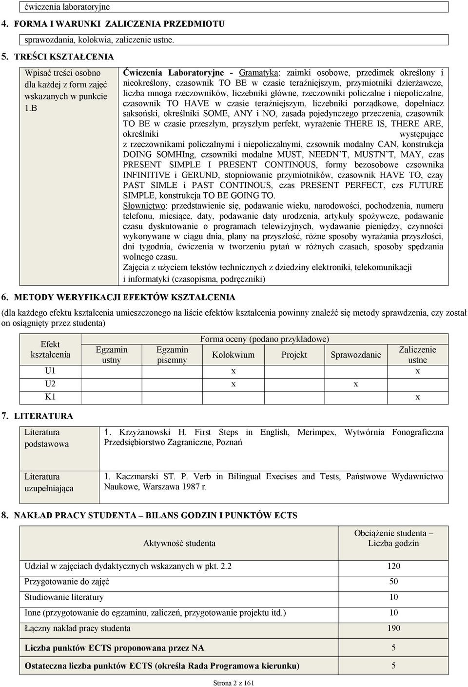 główne, rzeczowniki policzalne i niepoliczalne, czasownik TO HAVE w czasie teraźniejszym, liczebniki porządkowe, dopełniacz saksoński, określniki SOME, ANY i NO, zasada pojedynczego przeczenia,