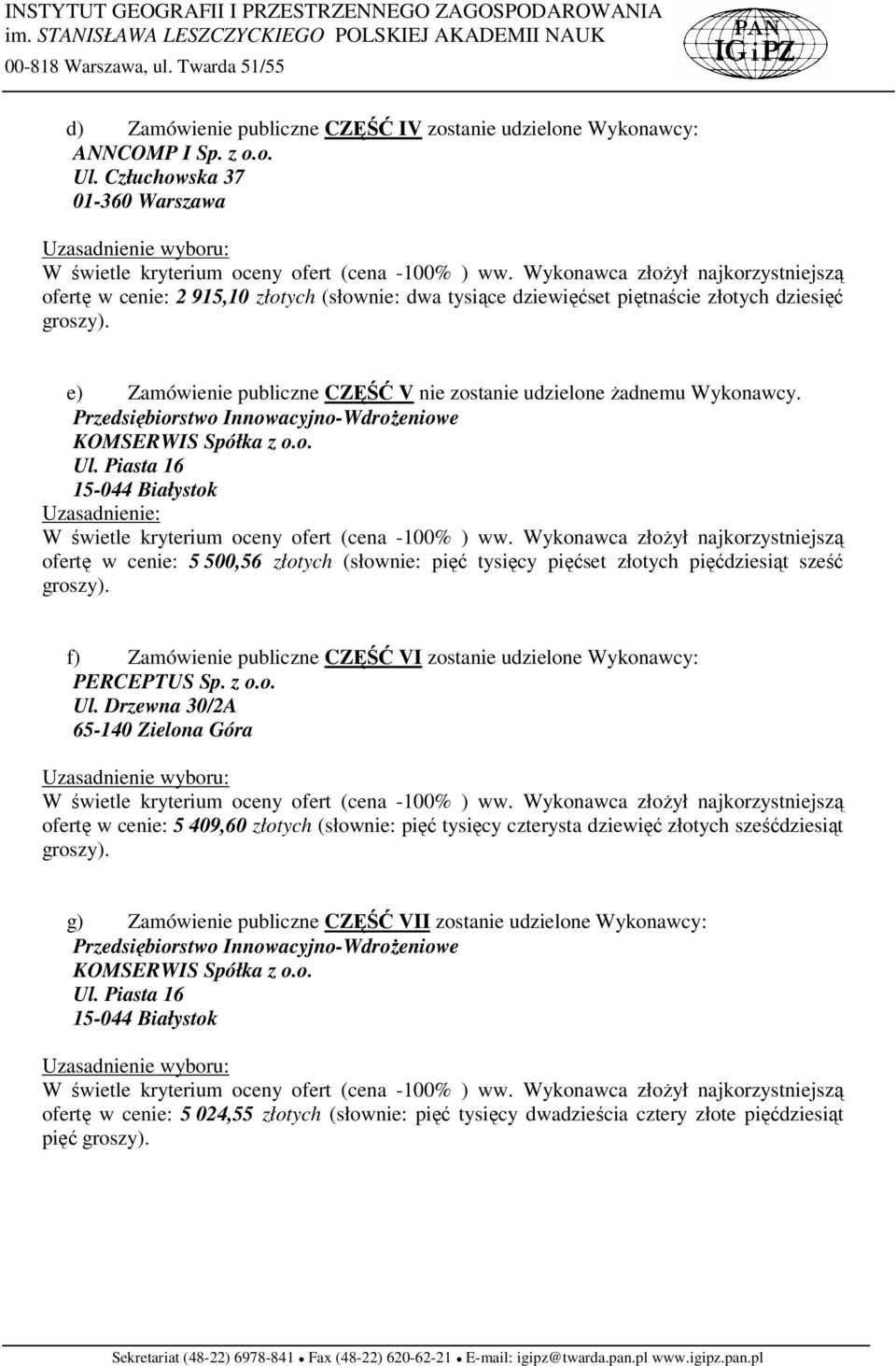 Uzasadnienie: ofertę w cenie: 5 500,56 złotych (słownie: pięć tysięcy pięćset złotych pięćdziesiąt sześć f) Zamówienie publiczne CZĘŚĆ VI zostanie udzielone Wykonawcy: PERCEPTUS Sp. z o.o. Ul.