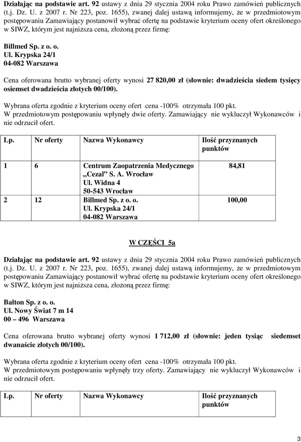 W przedmiotowym postępowaniu wpłynęły dwie oferty. Zamawiający nie wykluczył Wykonawców i 1 6 Centrum Zaopatrzenia Medycznego Cezal S. A. Wrocław Ul.