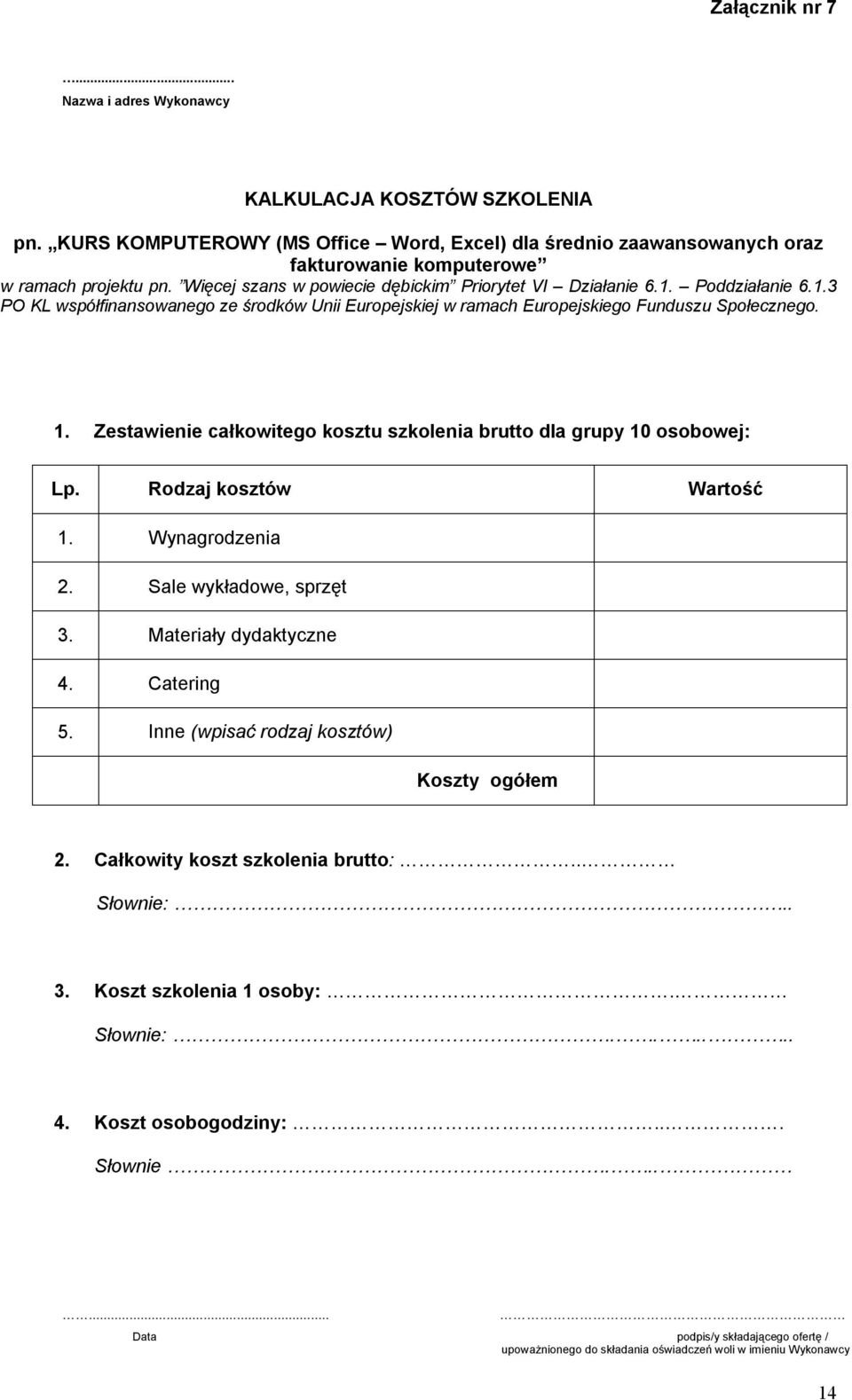 Zestawienie całkowitego kosztu szkolenia brutto dla grupy 10 osobowej: Lp. Rodzaj kosztów Wartość 1. Wynagrodzenia 2. Sale wykładowe, sprzęt 3. Materiały dydaktyczne 4. Catering 5.