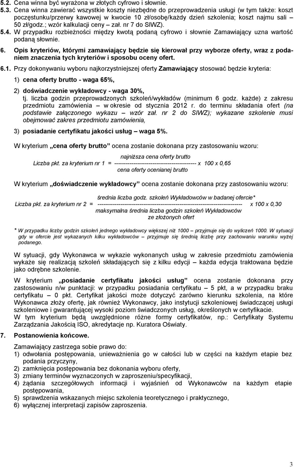 ; wzór kalkulacji ceny zał. nr 7 do SIWZ). 5.4. W przypadku rozbieżności między kwotą podaną cyfrowo i słownie Zamawiający uzna wartość podaną słownie. 6.