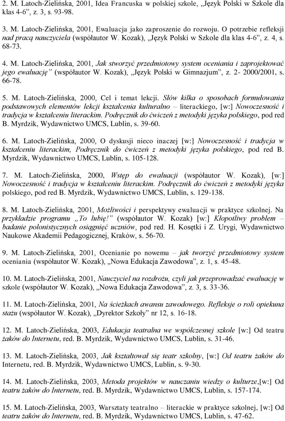 Latoch-Zielińska, 2001, Jak stworzyć przedmiotowy system oceniania i zaprojektować jego ewaluację (współautor W. Kozak), Język Polski w Gimnazjum, z. 2-2000/2001, s. 66-78. 5. M.