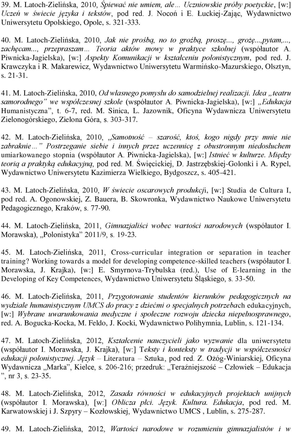 .., przepraszam Teoria aktów mowy w praktyce szkolnej (współautor A. Piwnicka-Jagielska), [w:] Aspekty Komunikacji w kształceniu polonistycznym, pod red. J. Krawczyka i R.