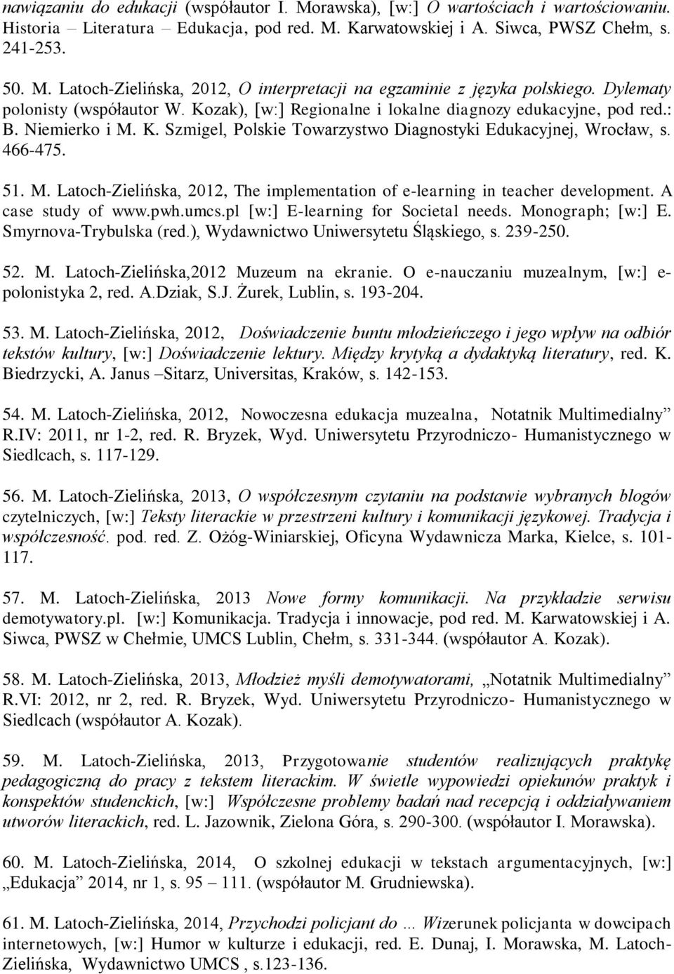 M. Latoch-Zielińska, 2012, The implementation of e-learning in teacher development. A case study of www.pwh.umcs.pl [w:] E-learning for Societal needs. Monograph; [w:] E. Smyrnova-Trybulska (red.