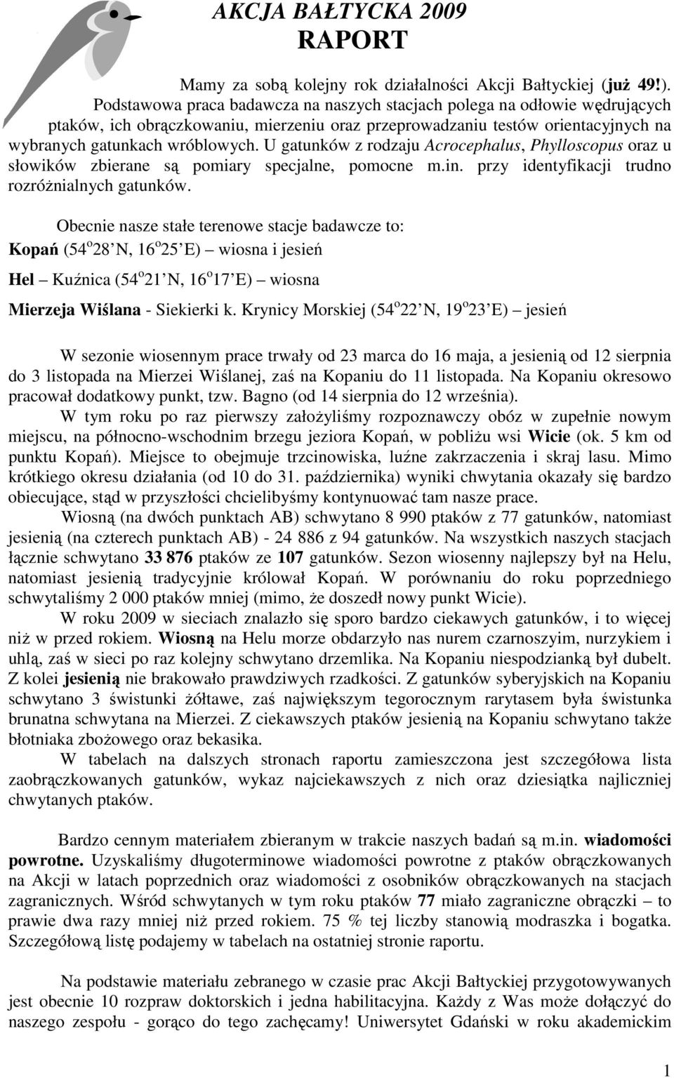 U gatunków z rodzaju Acrocephalus, Phylloscopus oraz u słowików zbierane są pomiary specjalne, pomocne m.in. przy identyfikacji trudno rozróŝnialnych gatunków.