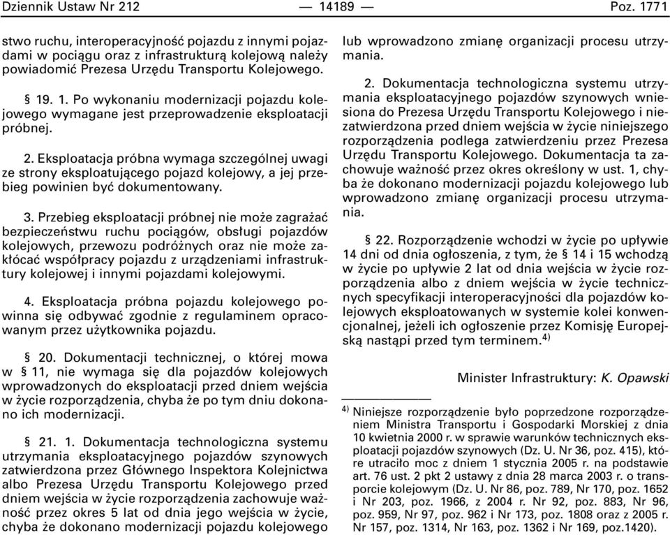 Przebieg eksploatacji próbnej nie mo e zagra aç bezpieczeƒstwu ruchu pociàgów, obs ugi pojazdów kolejowych, przewozu podró nych oraz nie mo e zak ócaç wspó pracy pojazdu z urzàdzeniami infrastruktury