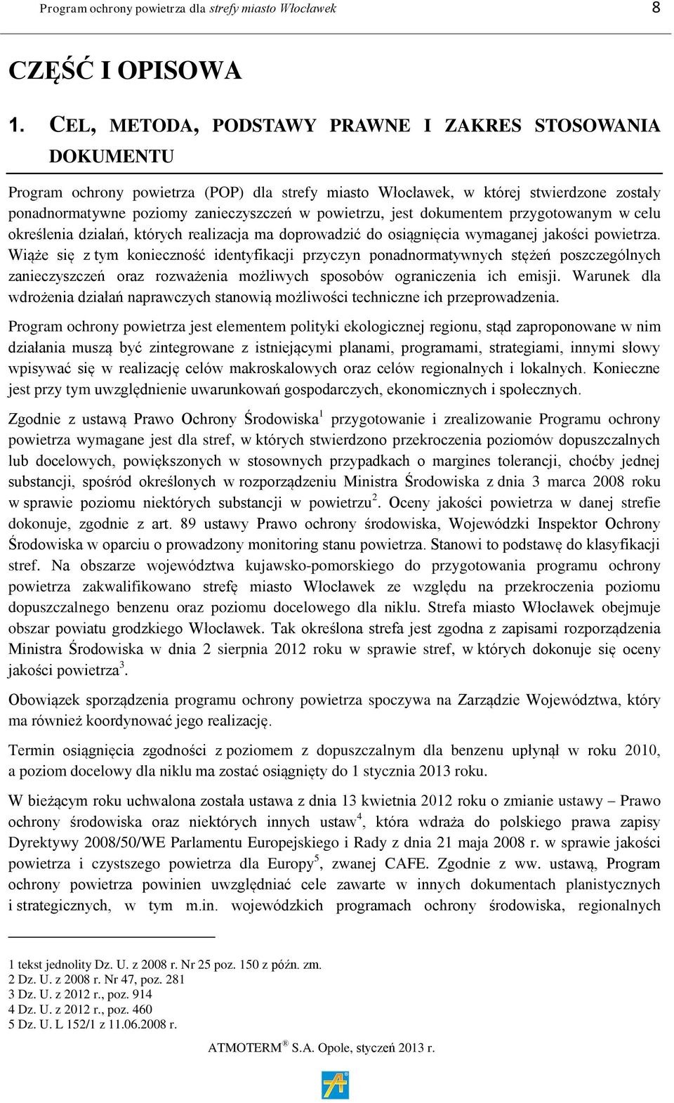 powietrzu, jest dokumentem przygotowanym w celu określenia działań, których realizacja ma doprowadzić do osiągnięcia wymaganej jakości powietrza.